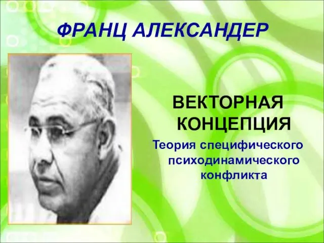 ФРАНЦ АЛЕКСАНДЕР ВЕКТОРНАЯ КОНЦЕПЦИЯ Теория специфического психодинамического конфликта