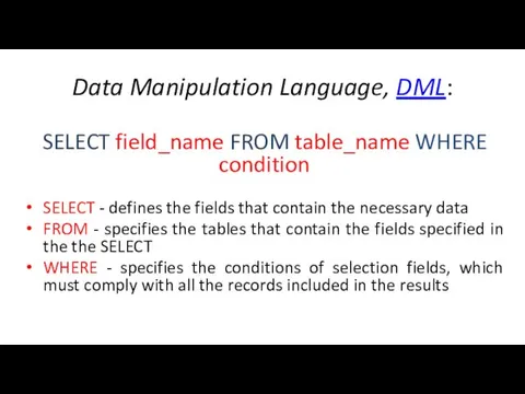 Data Manipulation Language, DML: SELECT field_name FROM table_name WHERE condition SELECT