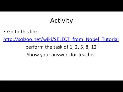 Activity Go to this link http://sqlzoo.net/wiki/SELECT_from_Nobel_Tutorial perform the task of 1,