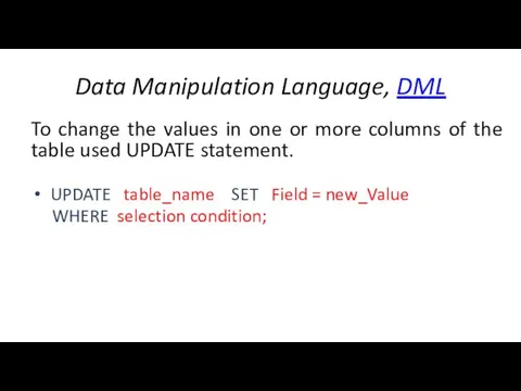 Data Manipulation Language, DML To change the values in one or