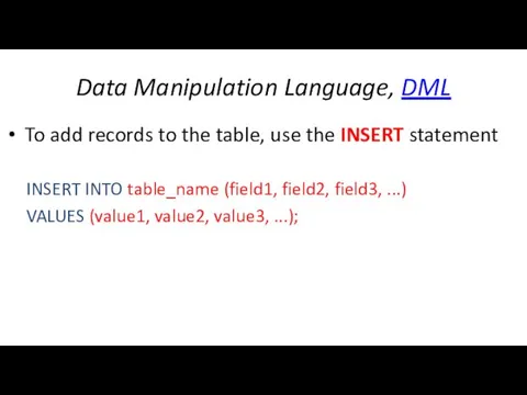 Data Manipulation Language, DML To add records to the table, use