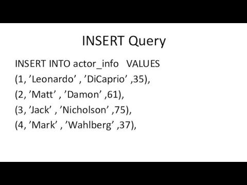INSERT Query INSERT INTO actor_info VALUES (1, ’Leonardo’ , ’DiCaprio’ ,35),