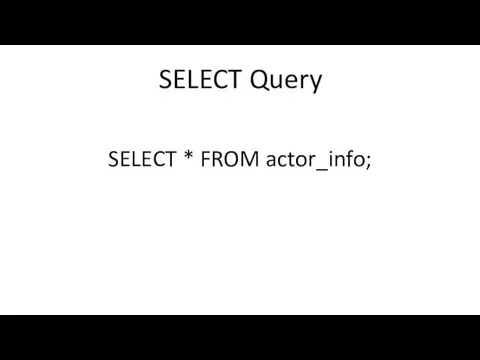 SELECT Query SELECT * FROM actor_info;