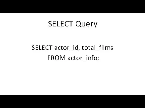 SELECT Query SELECT actor_id, total_films FROM actor_info;