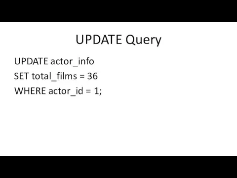 UPDATE Query UPDATE actor_info SET total_films = 36 WHERE actor_id = 1;
