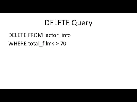 DELETE Query DELETE FROM actor_info WHERE total_films > 70