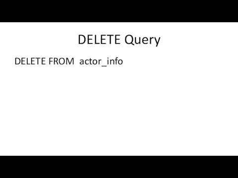 DELETE Query DELETE FROM actor_info