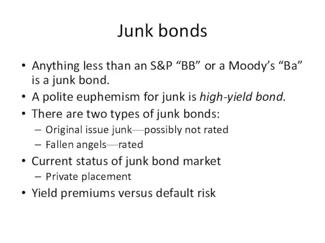 Junk bonds Anything less than an S&P “BB” or a Moody’s