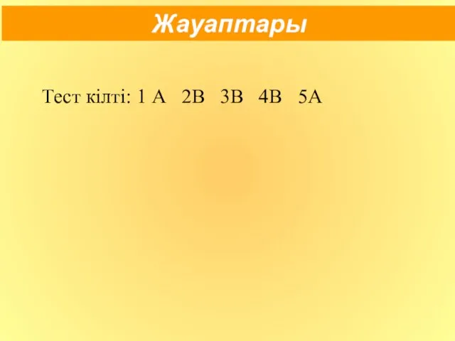 Жауаптары Тест кілті: 1 А 2В 3В 4В 5А