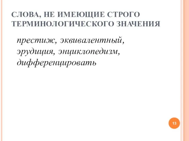 СЛОВА, НЕ ИМЕЮЩИЕ СТРОГО ТЕРМИНОЛОГИЧЕСКОГО ЗНАЧЕНИЯ престиж, эквивалентный, эрудиция, энциклопедизм, дифференцировать