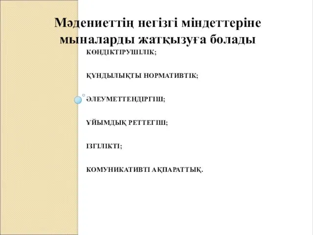 КӨНДІКТІРУШІЛІК; ҚҰНДЫЛЫҚТЫ НОРМАТИВТІК; ӘЛЕУМЕТТЕНДІРГІШ; ҰЙЫМДЫҚ РЕТТЕГІШ; ІЗГІЛІКТІ; КОМУНИКАТИВТІ АҚПАРАТТЫҚ. Мәдениеттің негізгі міндеттеріне мыналарды жатқызуға болады