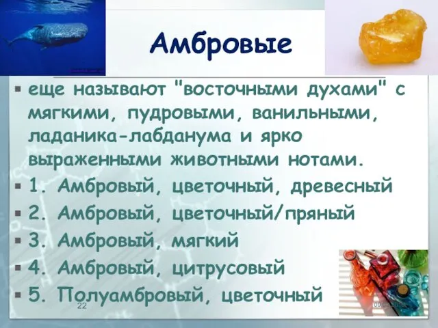 Амбровые еще называют "восточными духами" с мягкими, пудровыми, ванильными, ладаника-лабданума и