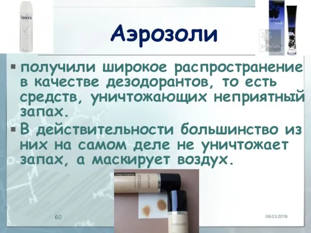 Аэрозоли получили широкое распространение в качестве дезодорантов, то есть средств, уничтожающих