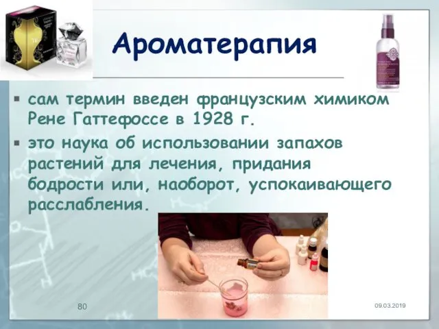 Ароматерапия сам термин введен французским химиком Рене Гаттефоссе в 1928 г.