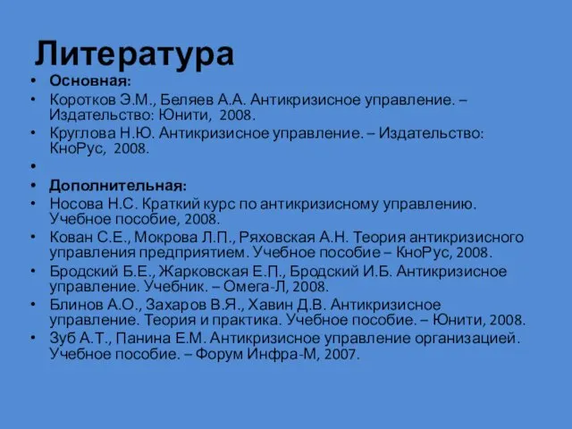 Литература Основная: Коротков Э.М., Беляев А.А. Антикризисное управление. – Издательство: Юнити,