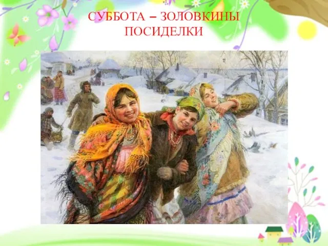 СУББОТА – ЗОЛОВКИНЫ ПОСИДЕЛКИ Этот день считался всегда семейным. В Золовкины