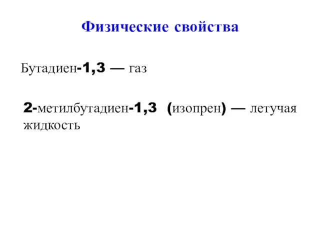 Физические свойства Бутадиен-1,3 — газ 2-метилбутадиен-1,3 (изопрен) — летучая жидкость