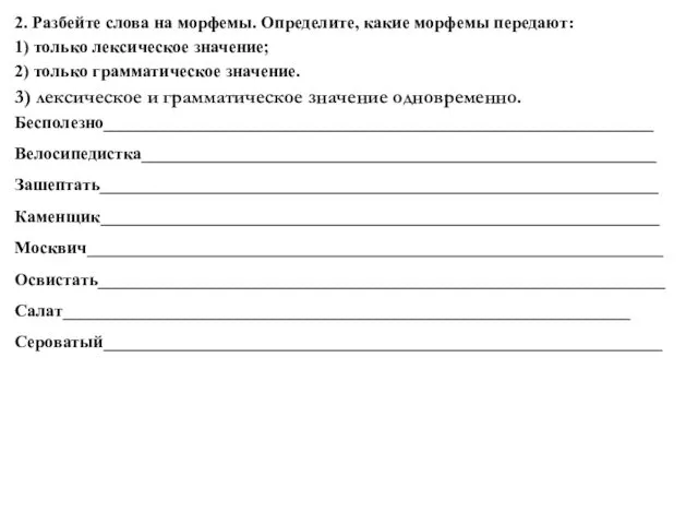 2. Разбейте слова на морфемы. Определите, какие морфемы пе­редают: 1) только