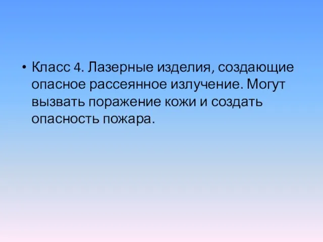 Класс 4. Лазерные изделия, создающие опасное рассеянное излучение. Могут вызвать поражение кожи и создать опасность пожара.