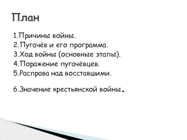 1.Причины войны. 2.Пугачёв и его программа. 3.Ход войны (основные этапы). 4.Поражение