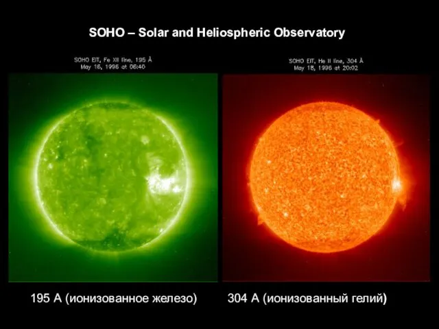 SOHO – Solar and Heliospheric Observatory 195 А (ионизованное железо) 304 А (ионизованный гелий)