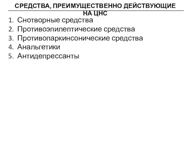 СРЕДСТВА, ПРЕИМУЩЕСТВЕННО ДЕЙСТВУЮЩИЕ НА ЦНС Снотворные средства Противоэпилептические средства Противопаркинсонические средства Анальгетики Антидепрессанты