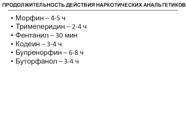 ПРОДОЛЖИТЕЛЬНОСТЬ ДЕЙСТВИЯ НАРКОТИЧЕСКИХ АНАЛЬГЕТИКОВ Морфин – 4-5 ч Тримеперидин – 2-4