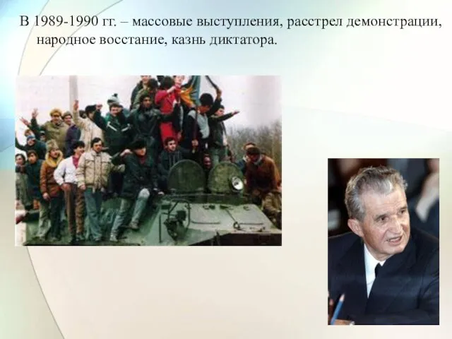 В 1989-1990 гг. – массовые выступления, расстрел демонстрации, народное восстание, казнь диктатора.