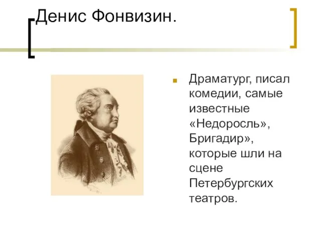 Денис Фонвизин. Драматург, писал комедии, самые известные «Недоросль», Бригадир», которые шли на сцене Петербургских театров.