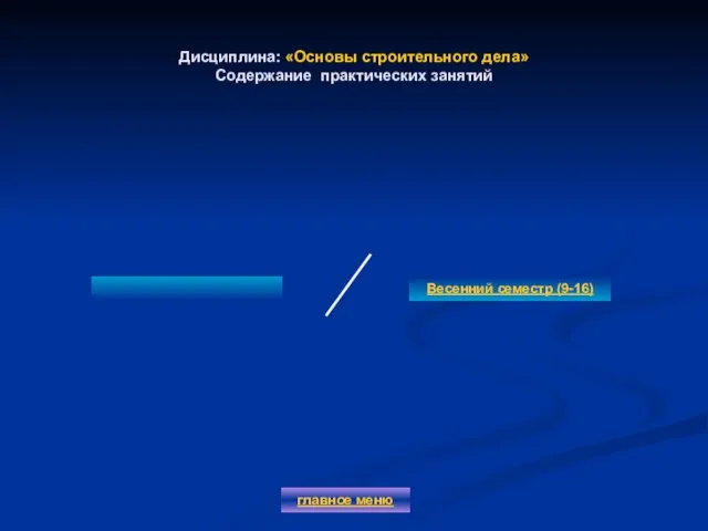 Дисциплина: «Основы строительного дела» Содержание практических занятий Весенний семестр (9-16) главное меню