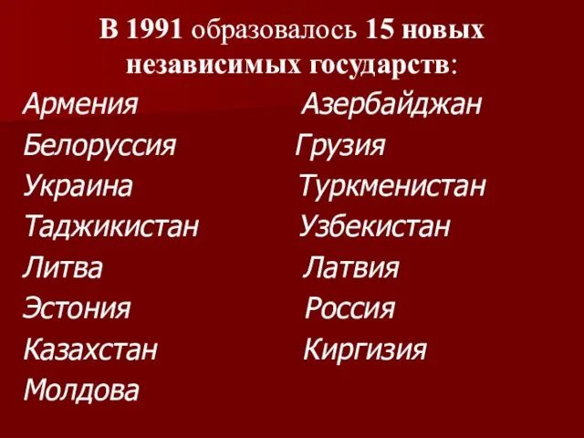 В 1991 образовалось 15 новых независимых государств: Армения Азербайджан Белоруссия Грузия