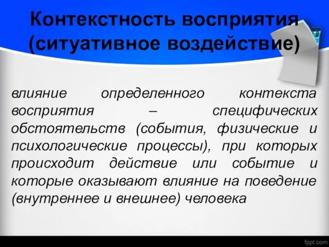 Контекстность восприятия (ситуативное воздействие) влияние определенного контекста восприятия – специфических обстоятельств