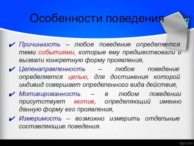 Особенности поведения Причинность – любое поведение определяется теми событиями, которые ему