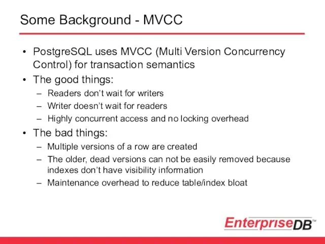 Some Background - MVCC PostgreSQL uses MVCC (Multi Version Concurrency Control)