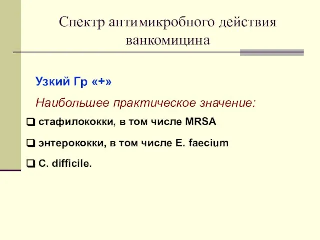 Спектр антимикробного действия ванкомицина Узкий Гр «+» Наибольшее практическое значение: стафилококки,