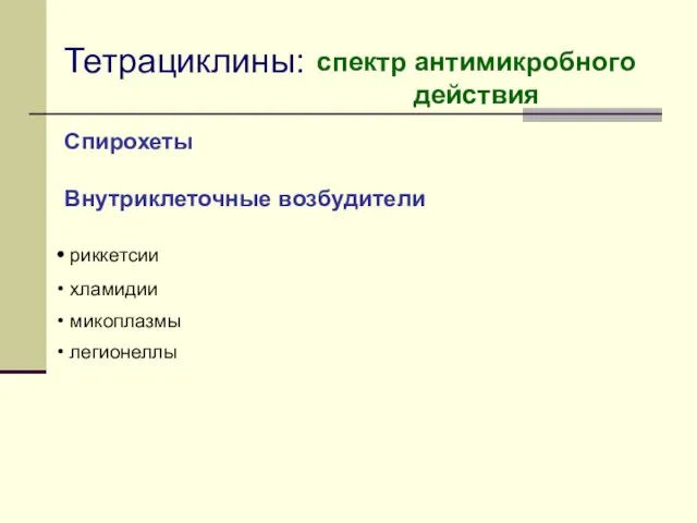 Тетрациклины: спектр антимикробного действия Спирохеты Внутриклеточные возбудители риккетсии хламидии микоплазмы легионеллы