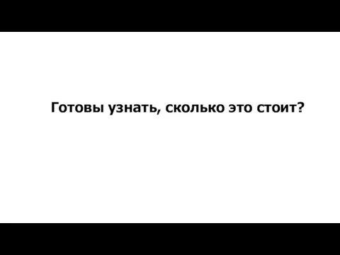 Готовы узнать, сколько это стоит?