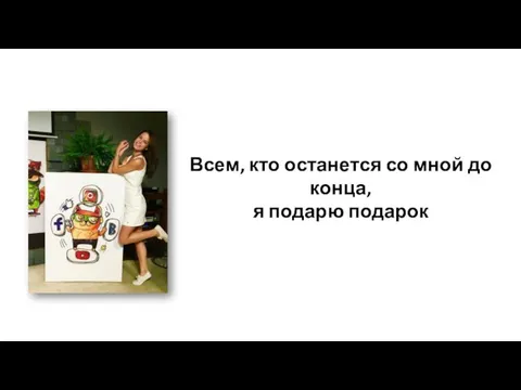 Всем, кто останется со мной до конца, я подарю подарок