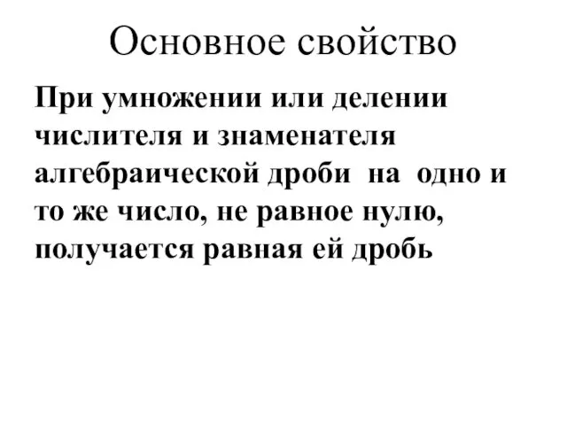 Основное свойство При умножении или делении числителя и знаменателя алгебраической дроби