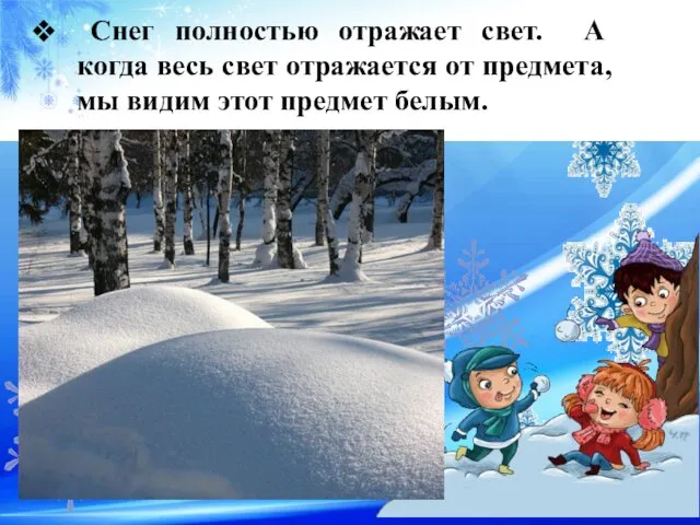 Снег полностью отражает свет. А когда весь свет отражается от предмета, мы видим этот предмет белым.