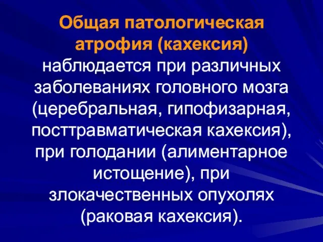 Общая патологическая атрофия (кахексия) наблюдается при различных заболеваниях головного мозга (церебральная,