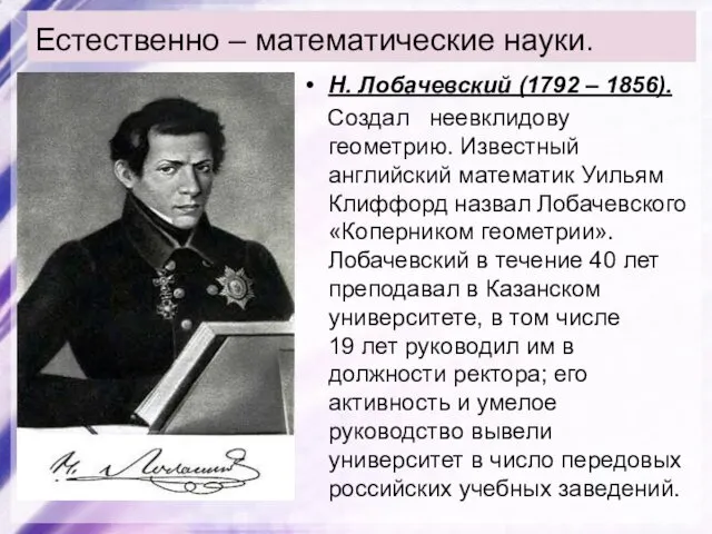 Естественно – математические науки. Н. Лобачевский (1792 – 1856). Создал неевклидову