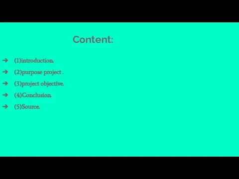 Content: (1)introduction. (2)purpose project . (3)project objective. (4)Conclusion. (5)Source.