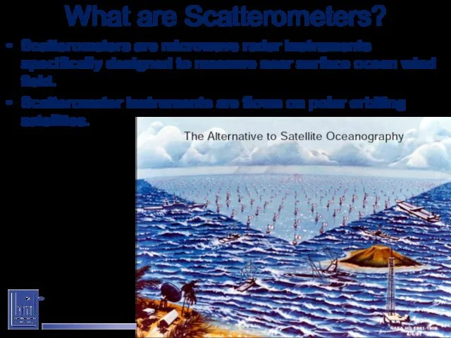 What are Scatterometers? Scatterometers are microwave radar instruments specifically designed to