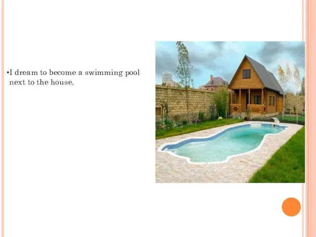 I dream to become a swimming pool next to the house.