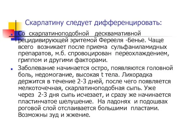 Скарлатину следует дифференцировать: Со скарлатиноподобной десквамативной рецидивирующей эритемой Ферееля -Бенье. Чаще