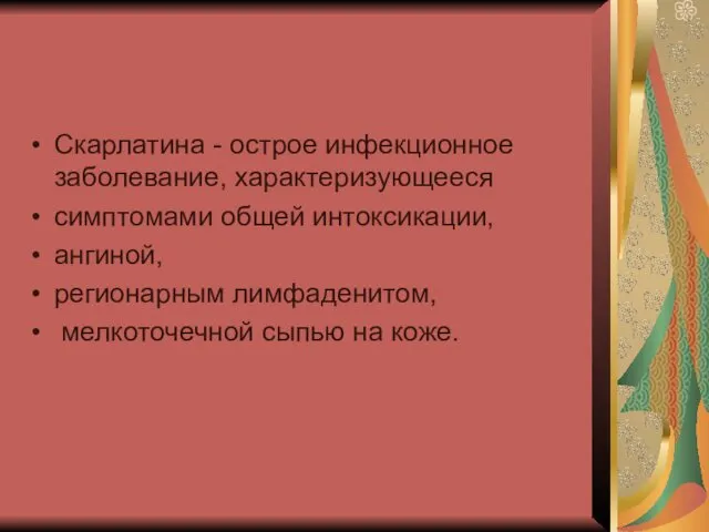 Скарлатина - острое инфекционное заболевание, характеризующееся симптомами общей интоксикации, ангиной, регионарным лимфаденитом, мелкоточечной сыпью на коже.