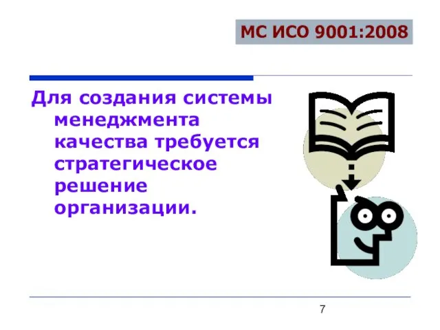 Для создания системы менеджмента качества требуется стратегическое решение организации. МС ИСО 9001:2008