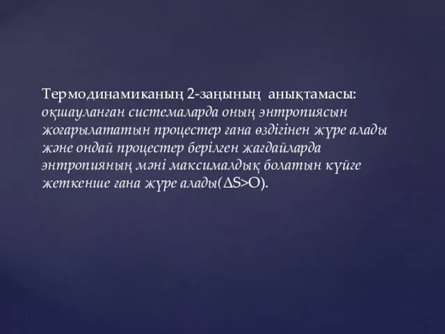 Термодинамиканың 2-заңының анықтамасы: оқшауланған системаларда оның энтропиясын жоғарылататын процестер ғана өздігінен