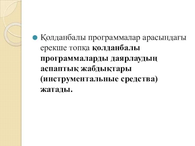 Қолданбалы программалар арасындағы ерекше топқа қолданбалы программаларды даярлаудың аспаптық жабдықтары (инструментальные средства) жатады.